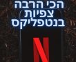 הכי הרבה צפיות בנטפליקס ישראל הרשימה המלאה. מה רואים היום בנטפליקס? 